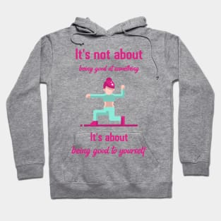 It`s not about being good at something it`s about being good to yourself Hoodie